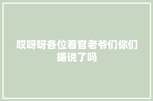 哎呀呀各位看官老爷们你们据说了吗