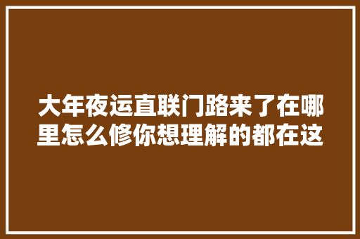 大年夜运直联门路来了在哪里怎么修你想理解的都在这里