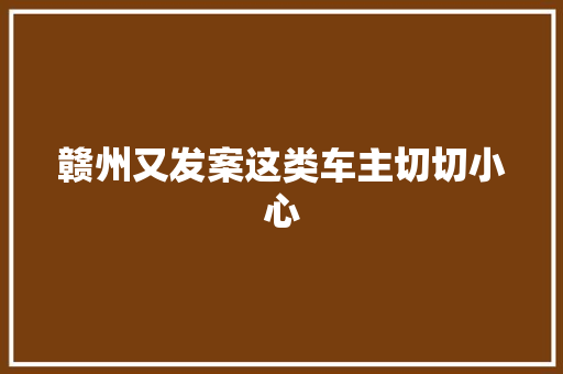 赣州又发案这类车主切切小心