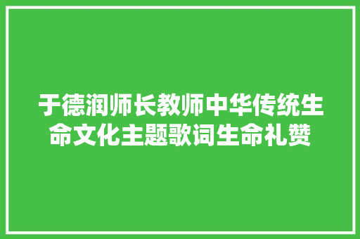 于德润师长教师中华传统生命文化主题歌词生命礼赞