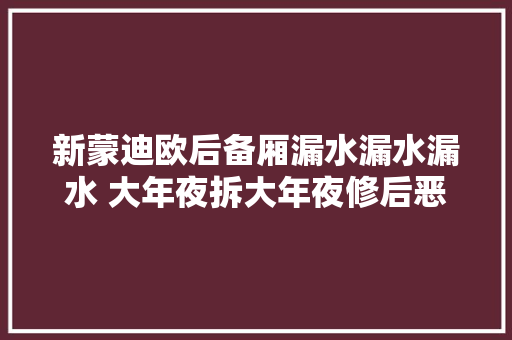 新蒙迪欧后备厢漏水漏水漏水 大年夜拆大年夜修后恶疾难消