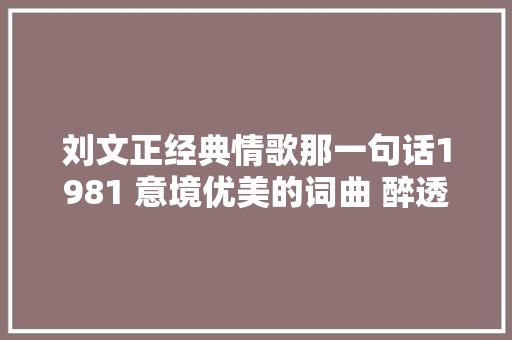 刘文正经典情歌那一句话1981 意境优美的词曲 醉透心灵的歌声