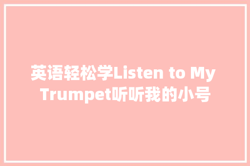 英语轻松学Listen to My Trumpet听听我的小号