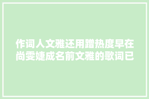 作词人文雅还用蹭热度早在尚雯婕成名前文雅的歌词已红遍全国