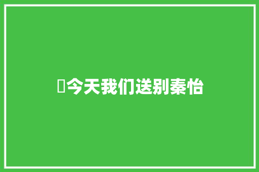 ​今天我们送别秦怡 休闲娱乐