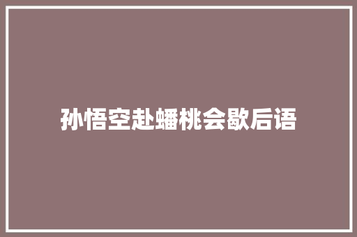 孙悟空赴蟠桃会歇后语