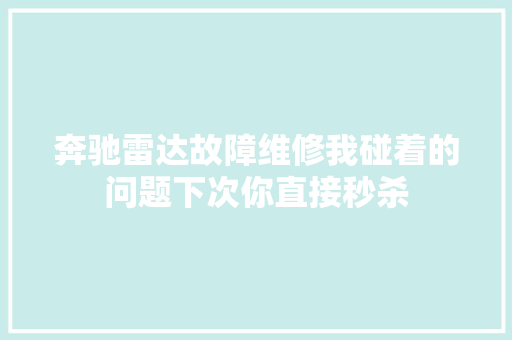 奔驰雷达故障维修我碰着的问题下次你直接秒杀