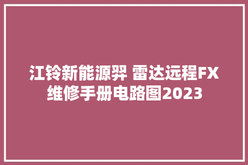 江铃新能源羿 雷达远程FX维修手册电路图2023
