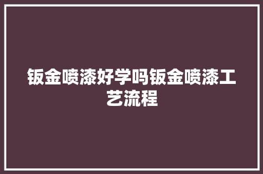 钣金喷漆好学吗钣金喷漆工艺流程