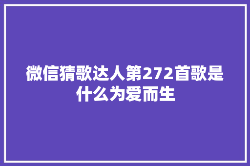 微信猜歌达人第272首歌是什么为爱而生 休闲娱乐