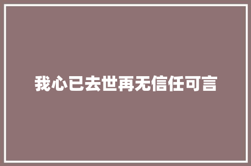 我心已去世再无信任可言