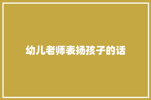 幼儿老师表扬孩子的话