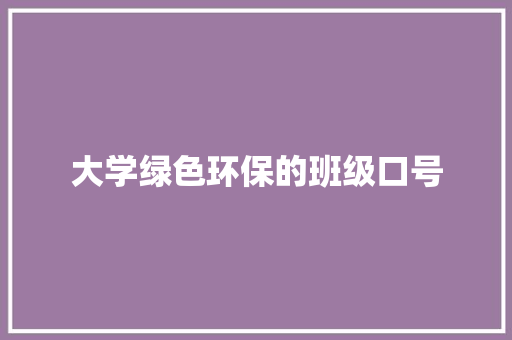 大学绿色环保的班级口号 知识百科