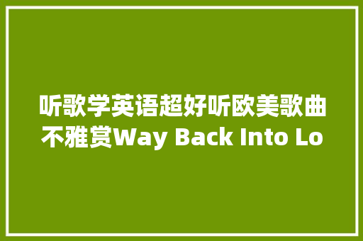 听歌学英语超好听欧美歌曲不雅赏Way Back Into Love