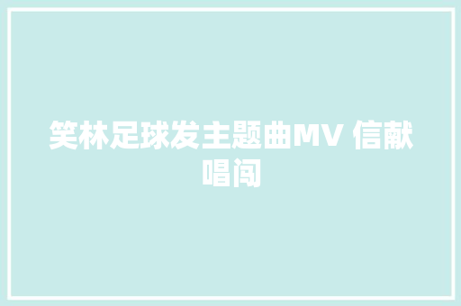 笑林足球发主题曲MV 信献唱闯