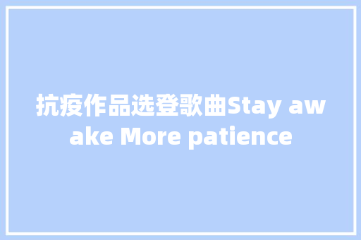 抗疫作品选登歌曲Stay awake More patience
