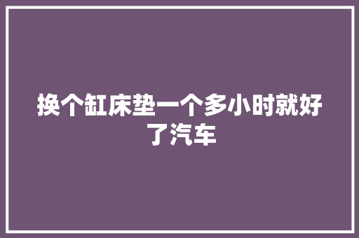 换个缸床垫一个多小时就好了汽车