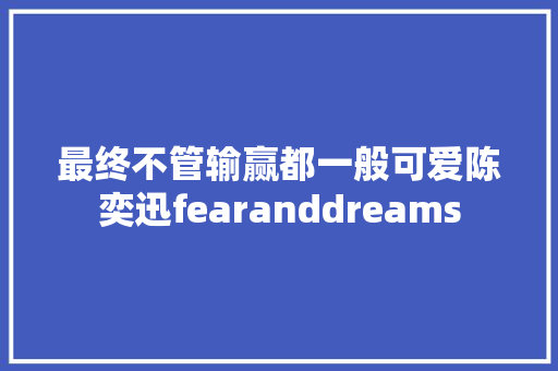 最终不管输赢都一般可爱陈奕迅fearanddreams