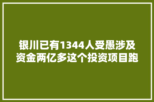 银川已有1344人受愚涉及资金两亿多这个投资项目跑了