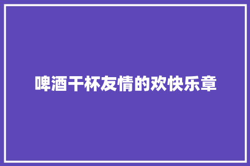 啤酒干杯友情的欢快乐章