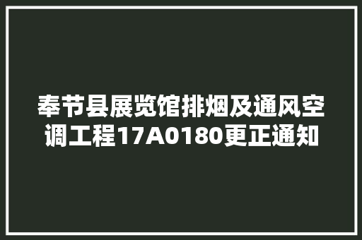奉节县展览馆排烟及通风空调工程17A0180更正通知书记