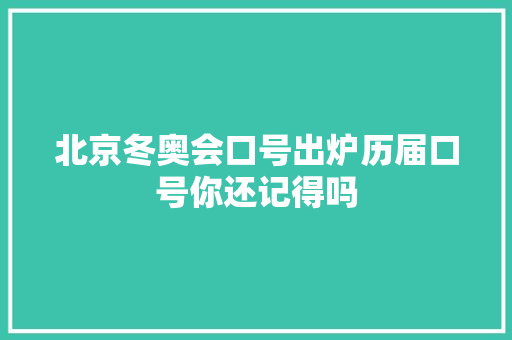 北京冬奥会口号出炉历届口号你还记得吗
