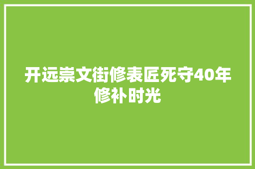 开远崇文街修表匠死守40年修补时光
