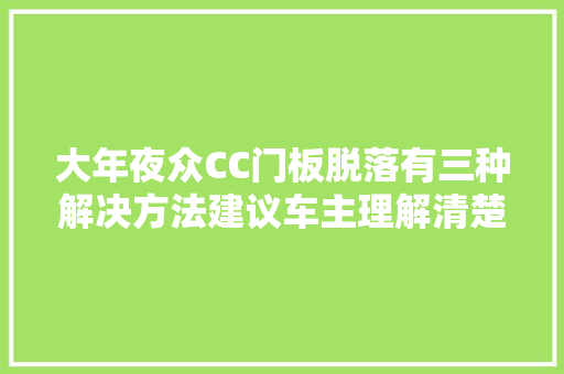 大年夜众CC门板脱落有三种解决方法建议车主理解清楚