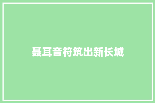 聂耳音符筑出新长城
