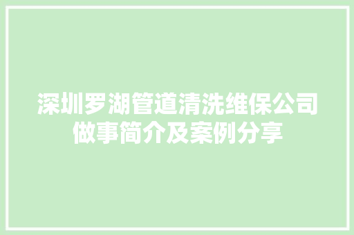 深圳罗湖管道清洗维保公司做事简介及案例分享