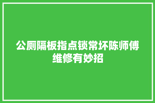 公厕隔板指点锁常坏陈师傅维修有妙招
