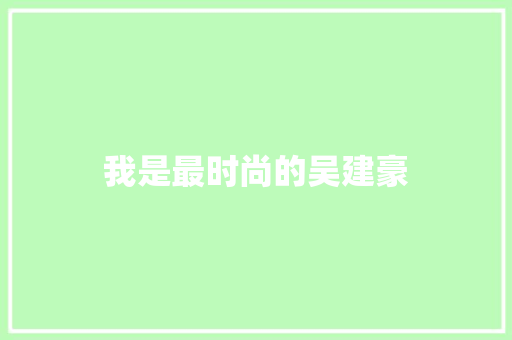 我是最时尚的吴建豪