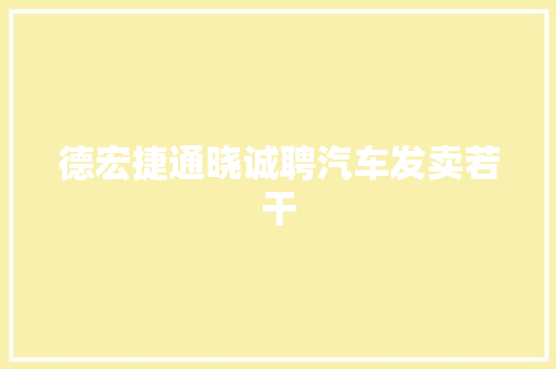 德宏捷通晓诚聘汽车发卖若干