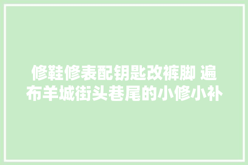 修鞋修表配钥匙改裤脚 遍布羊城街头巷尾的小修小补