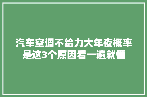 汽车空调不给力大年夜概率是这3个原因看一遍就懂