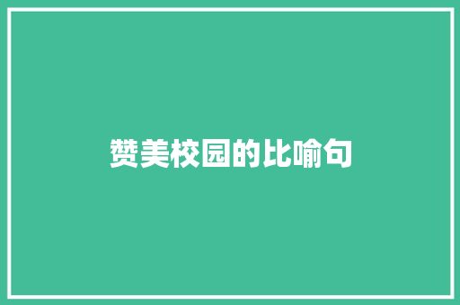 赞美校园的比喻句 知识百科