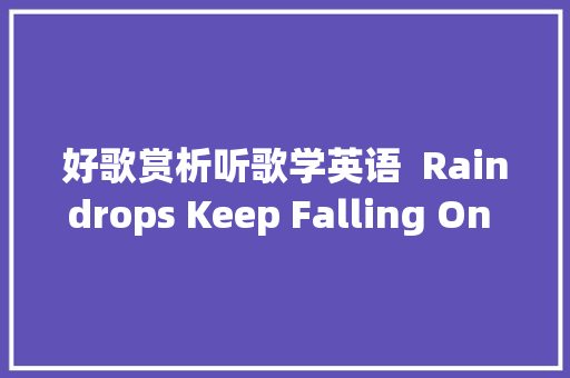 好歌赏析听歌学英语  Raindrops Keep Falling On My Head