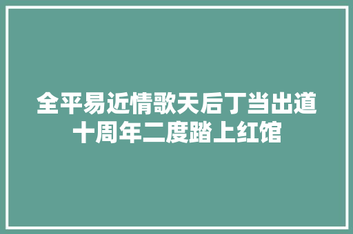 全平易近情歌天后丁当出道十周年二度踏上红馆