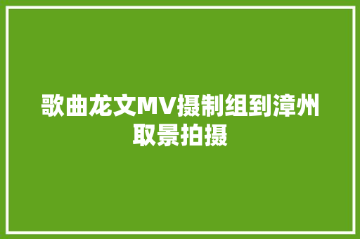 歌曲龙文MV摄制组到漳州取景拍摄