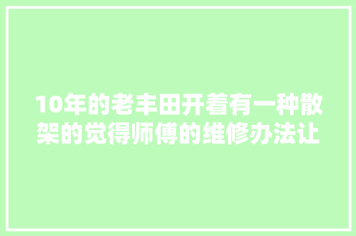 10年的老丰田开着有一种散架的觉得师傅的维修办法让车主心疼