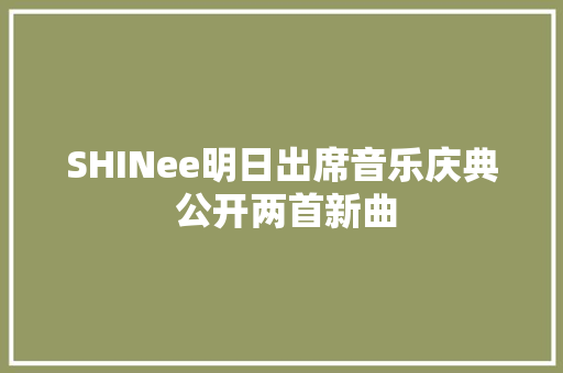 SHINee明日出席音乐庆典 公开两首新曲