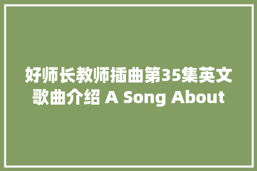 好师长教师插曲第35集英文歌曲介绍 A Song About Love歌词