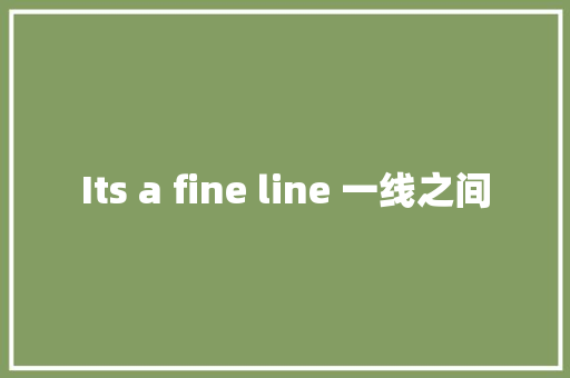 Its a fine line 一线之间 休闲娱乐