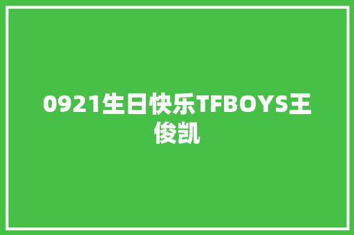 0921生日快乐TFBOYS王俊凯