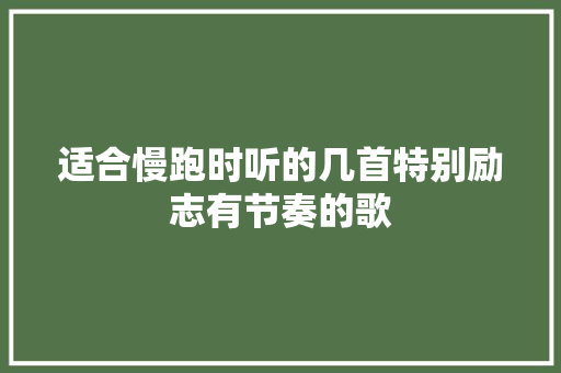 适合慢跑时听的几首特别励志有节奏的歌