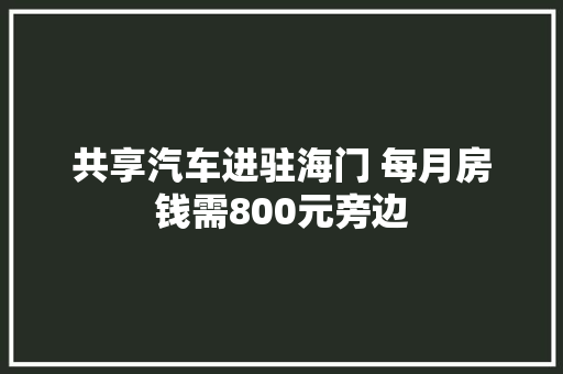 共享汽车进驻海门 每月房钱需800元旁边