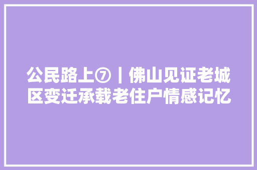 公民路上⑦｜佛山见证老城区变迁承载老住户情感记忆