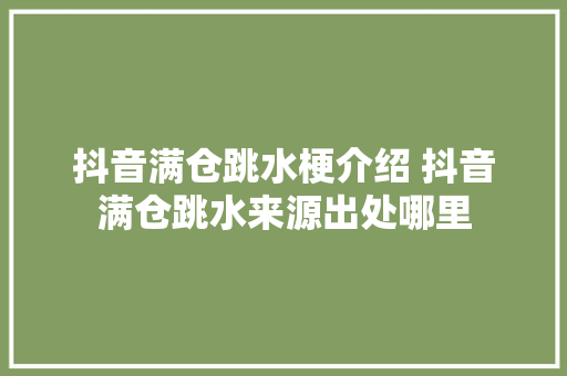 抖音满仓跳水梗介绍 抖音满仓跳水来源出处哪里 休闲娱乐