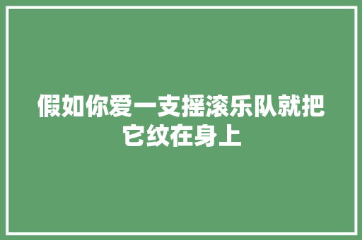 假如你爱一支摇滚乐队就把它纹在身上