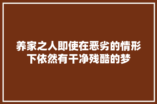 养家之人即使在恶劣的情形下依然有干净残酷的梦